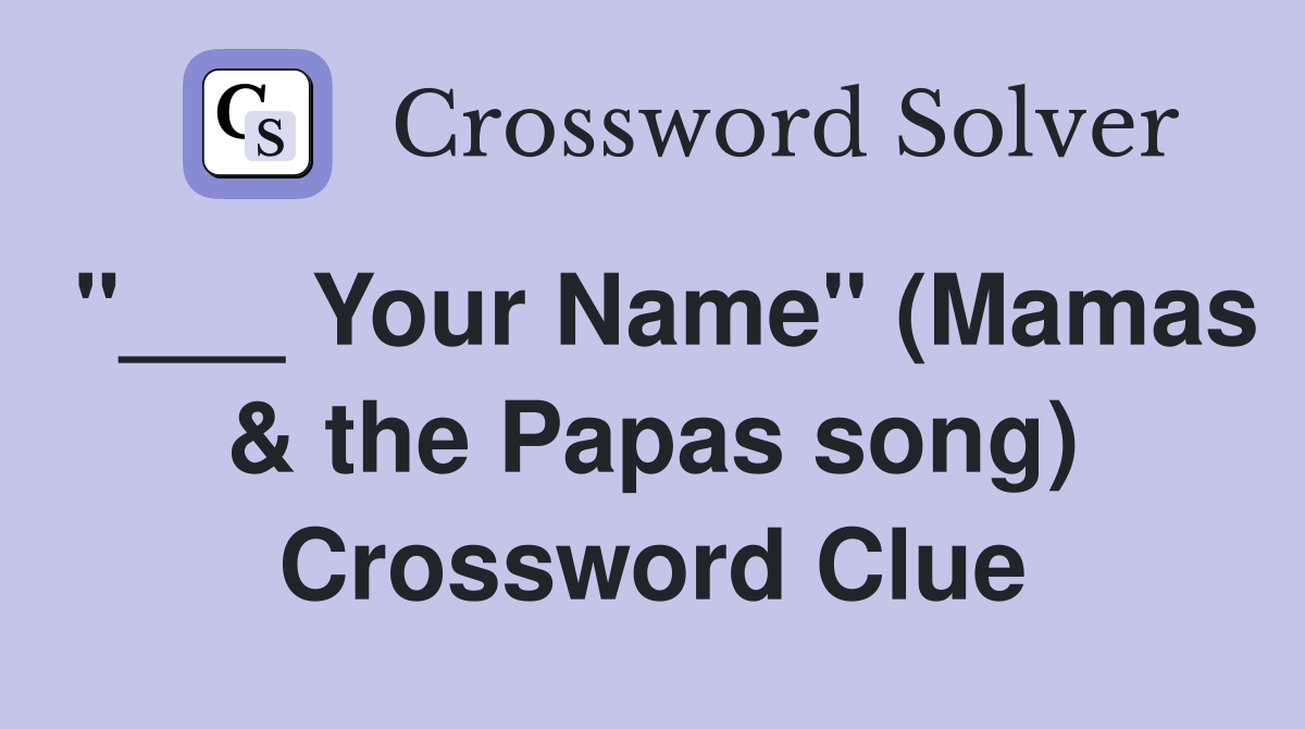 "___ Your Name" (Mamas & the Papas song) Crossword Clue