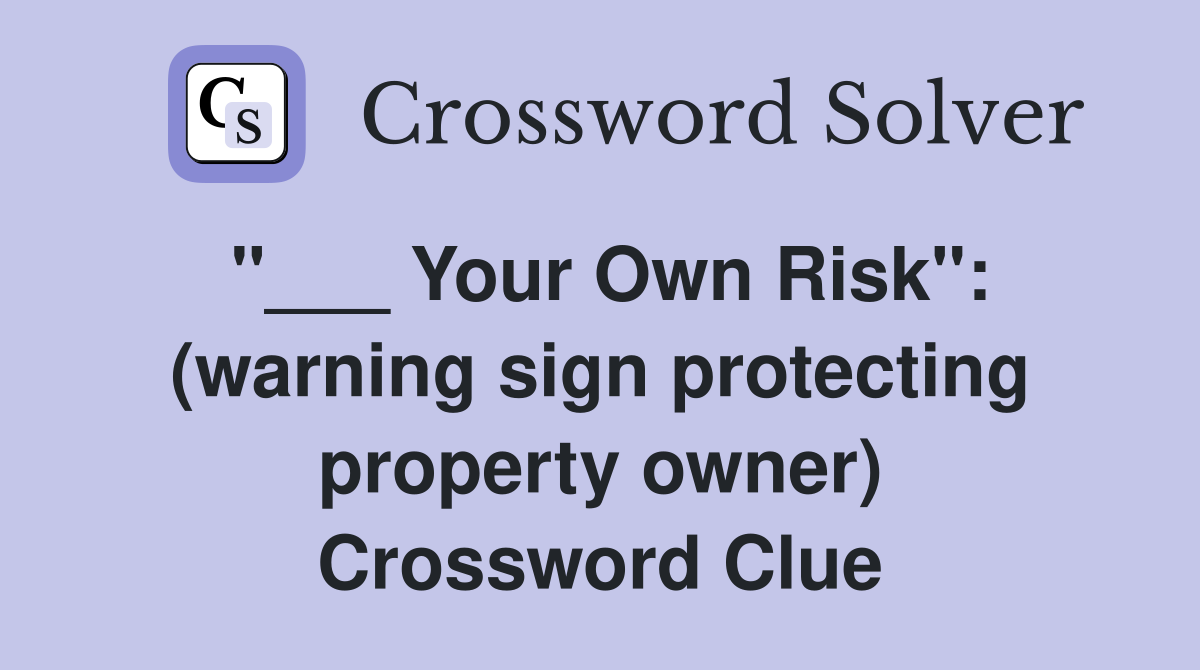 "___ Your Own Risk": (warning sign protecting property owner) Crossword Clue
