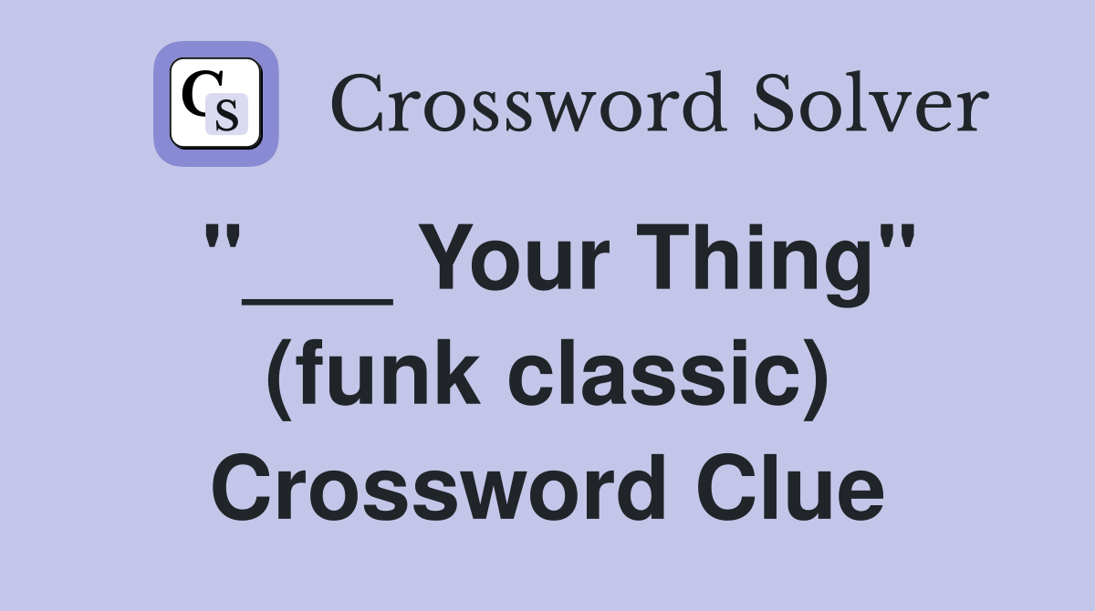 "___ Your Thing" (funk classic) Crossword Clue