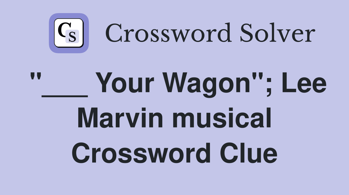 "___ Your Wagon"; Lee Marvin musical Crossword Clue