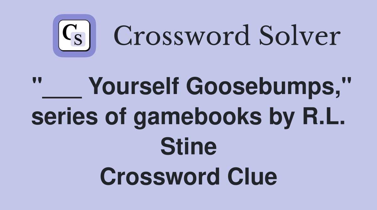 "___ Yourself Goosebumps," series of gamebooks by R.L. Stine Crossword Clue