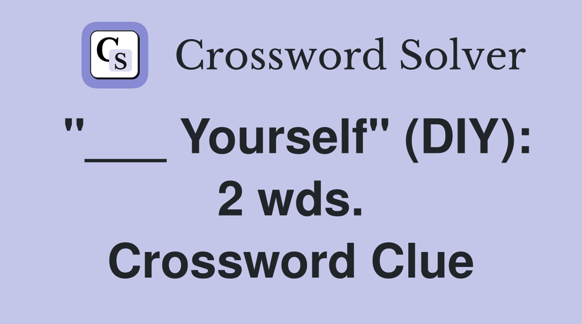 "___ Yourself" (DIY): 2 wds. Crossword Clue