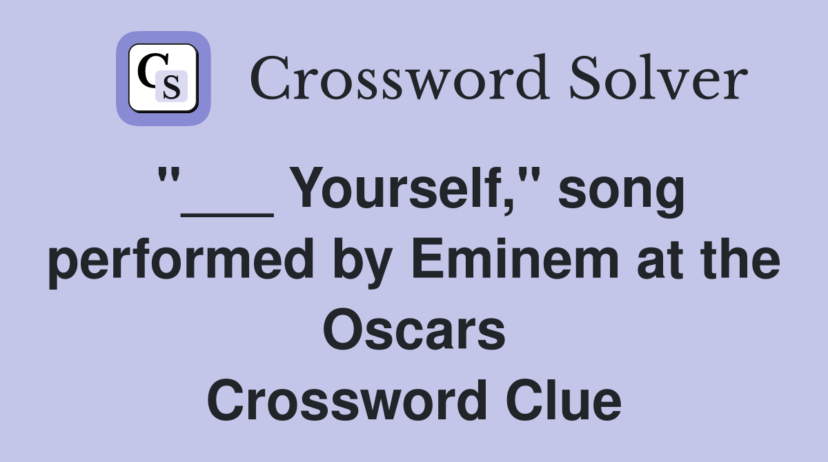 "___ Yourself," song performed by Eminem at the Oscars Crossword Clue