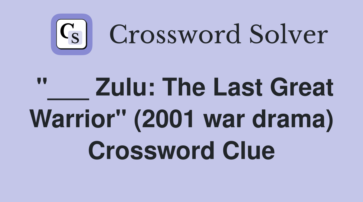 "___ Zulu: The Last Great Warrior" (2001 war drama) Crossword Clue
