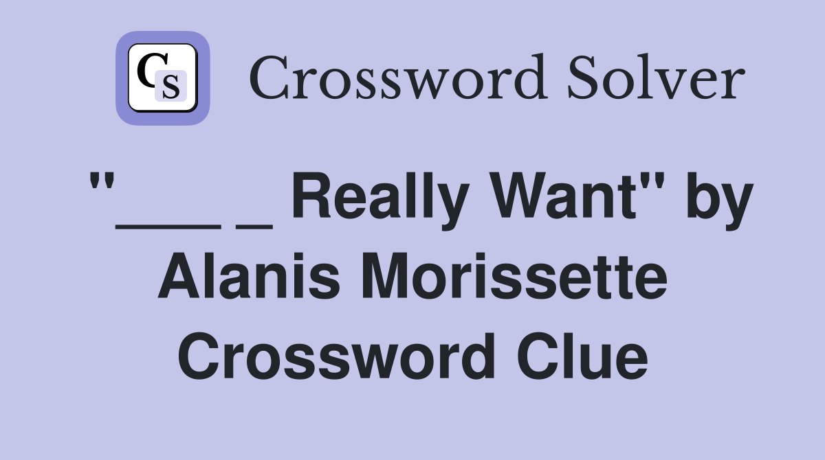 "___ _ Really Want" by Alanis Morissette Crossword Clue