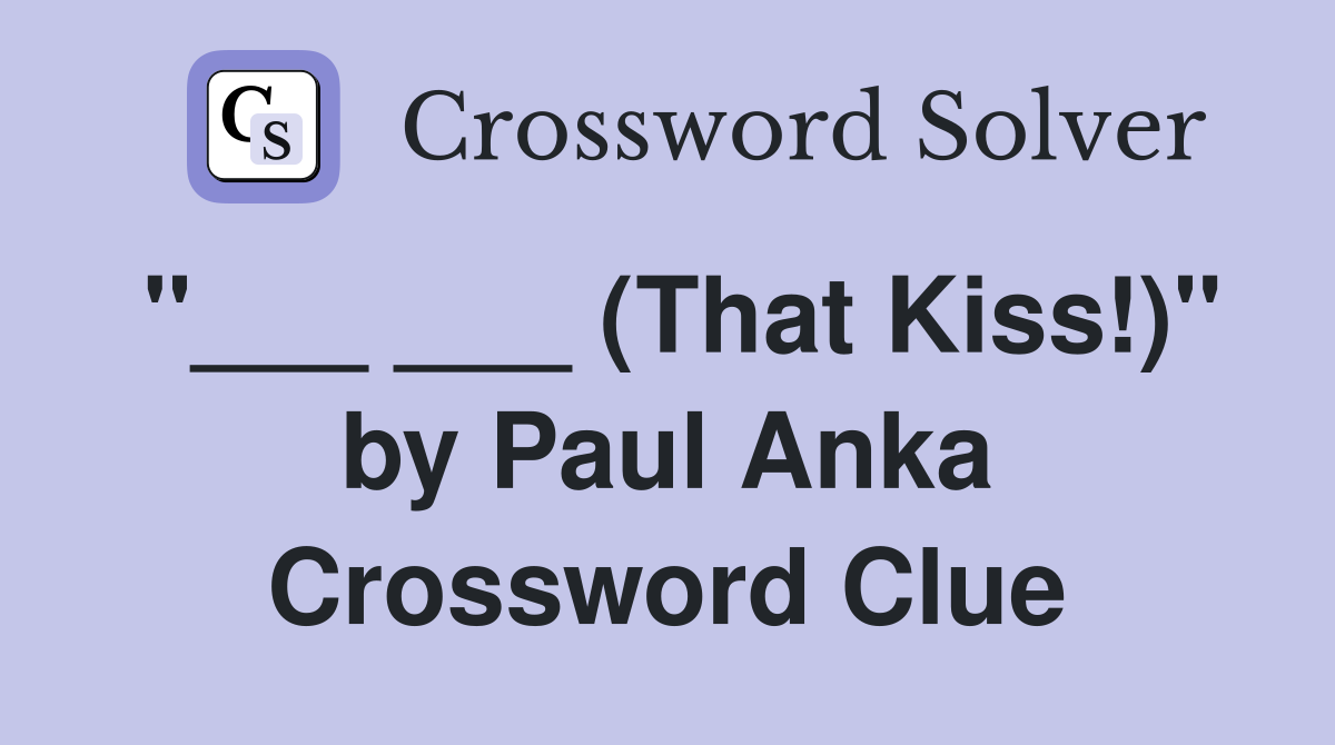 "___ ___ (That Kiss!)" by Paul Anka Crossword Clue