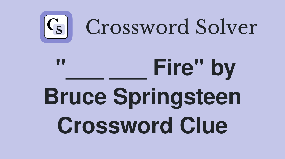 "___ ___ Fire" by Bruce Springsteen Crossword Clue