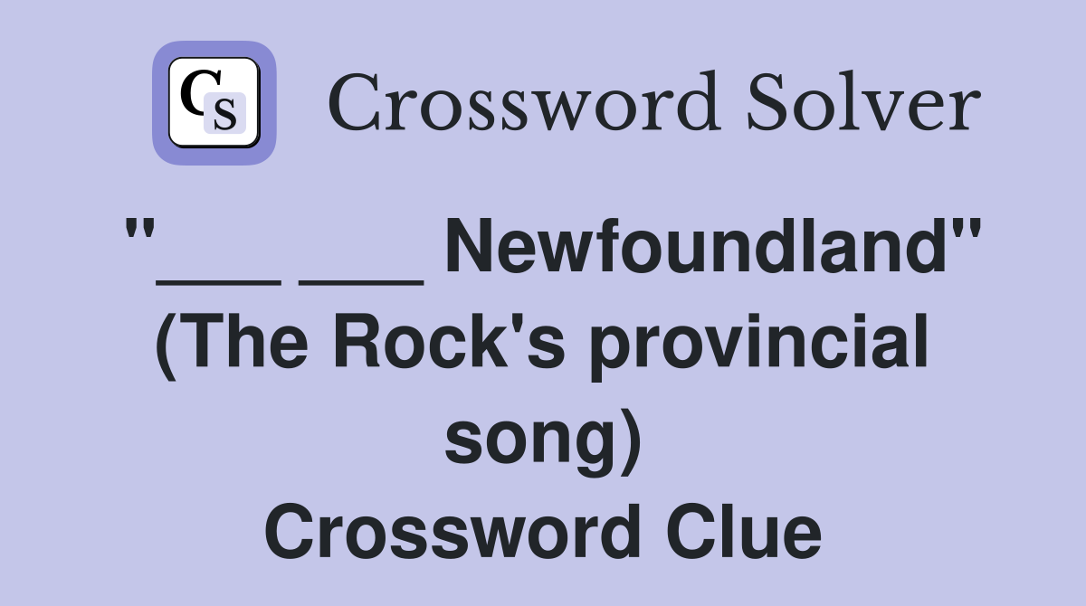 "___ ___ Newfoundland" (The Rock's provincial song) Crossword Clue