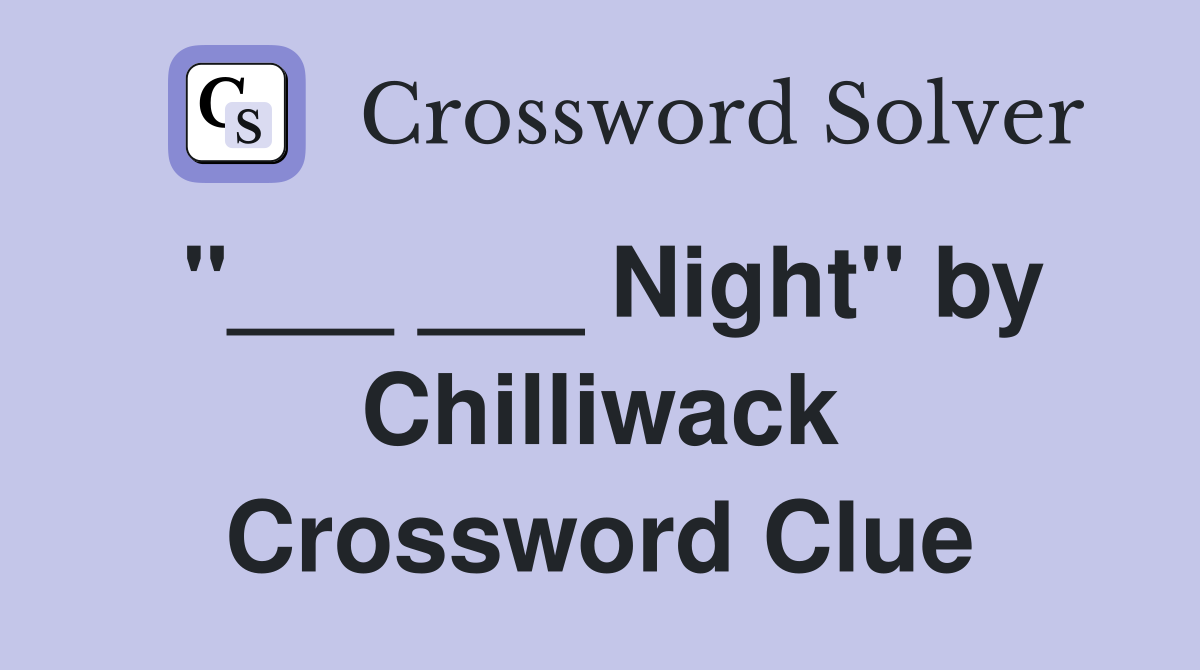 "___ ___ Night" by Chilliwack Crossword Clue