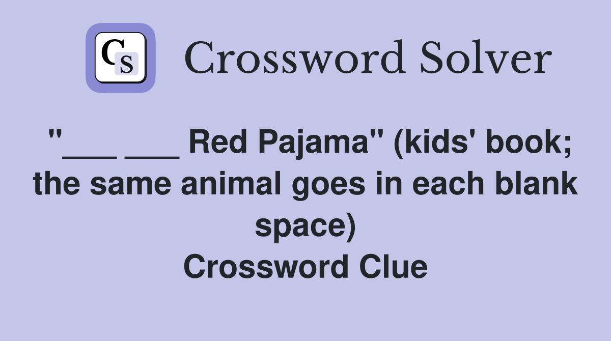"___ ___ Red Pajama" (kids' book; the same animal goes in each blank space) Crossword Clue