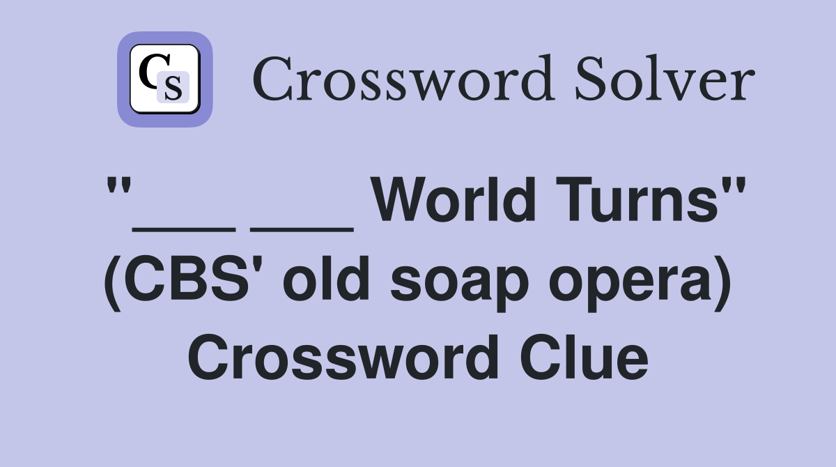 "___ ___ World Turns" (CBS' old soap opera) Crossword Clue