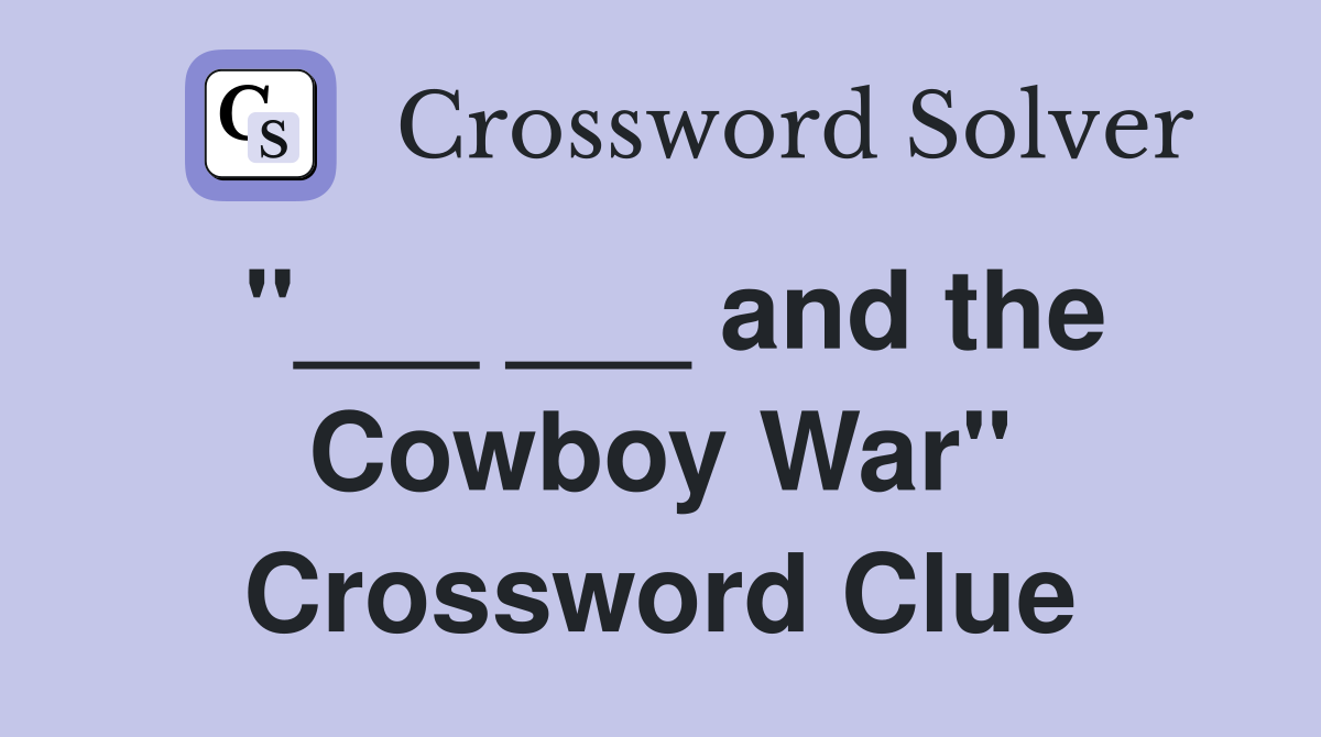 "___ ___ and the Cowboy War" Crossword Clue