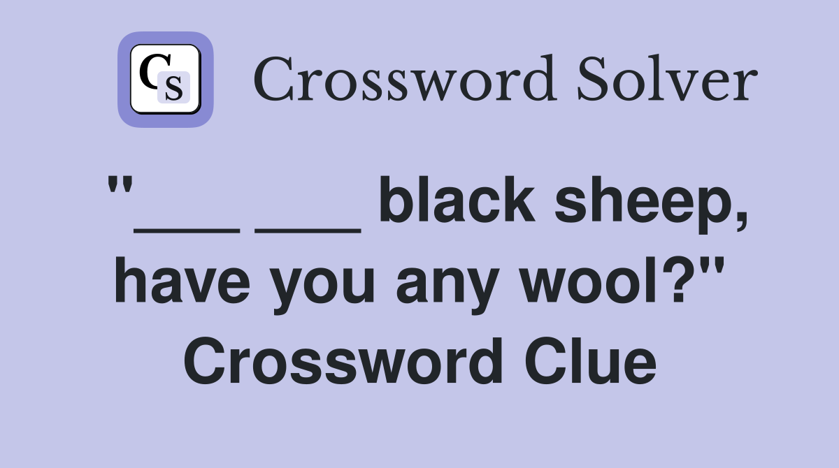"___ ___ black sheep, have you any wool?" Crossword Clue