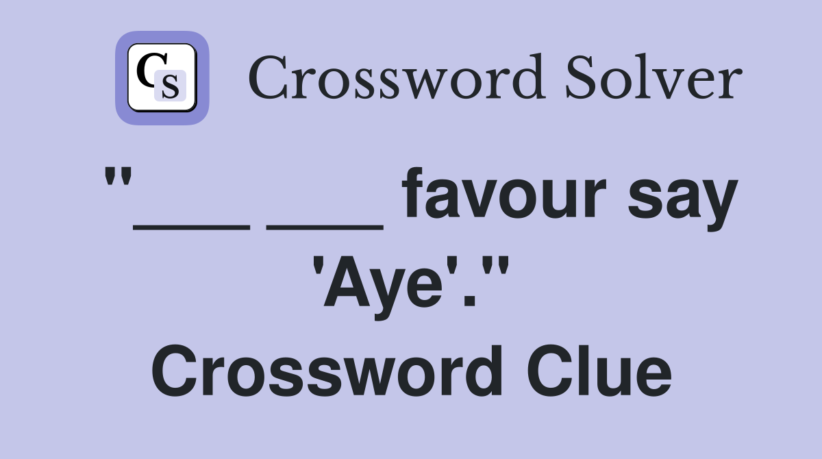 "___ ___ favour say 'Aye'." Crossword Clue