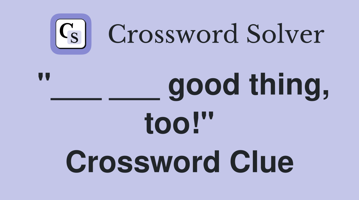 good thing too quot Crossword Clue Answers Crossword Solver