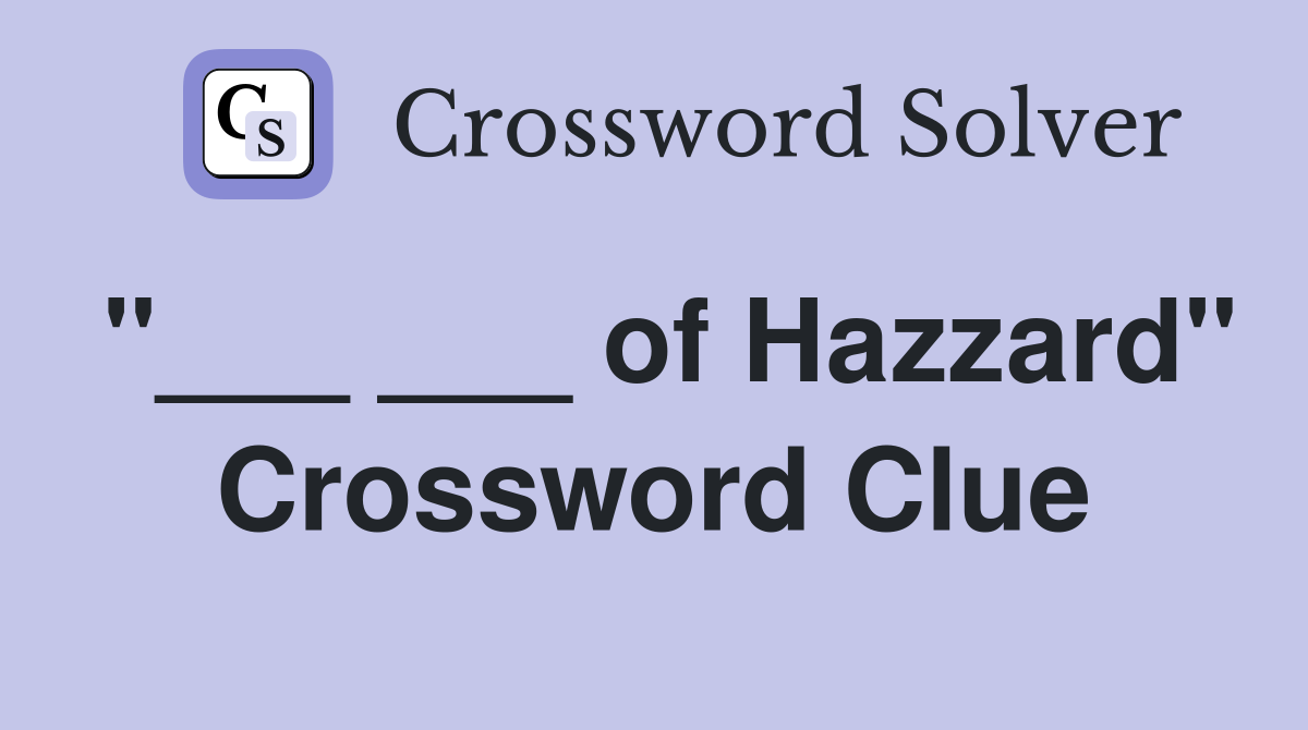 "___ ___ of Hazzard" Crossword Clue
