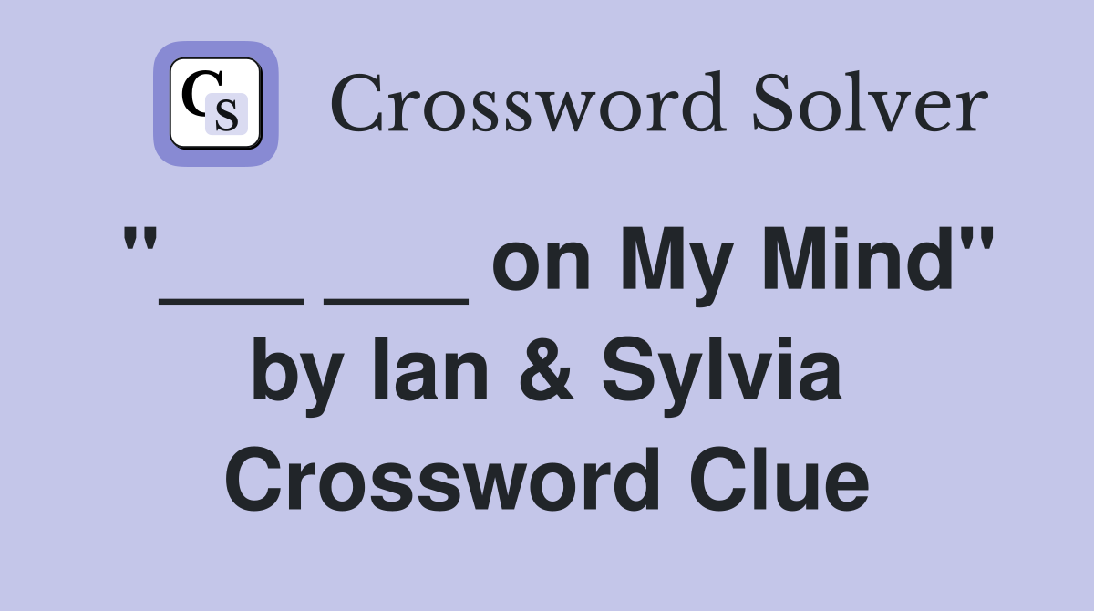 "___ ___ on My Mind" by Ian & Sylvia Crossword Clue