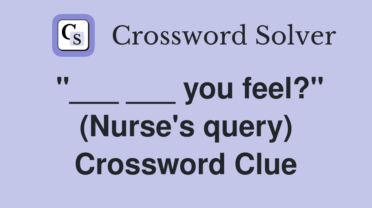 "___ ___ you feel?" (Nurse's query) Crossword Clue