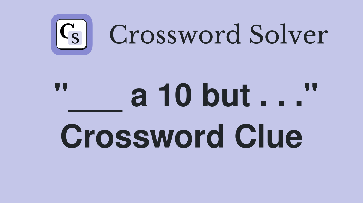 "___ a 10 but . . ." Crossword Clue