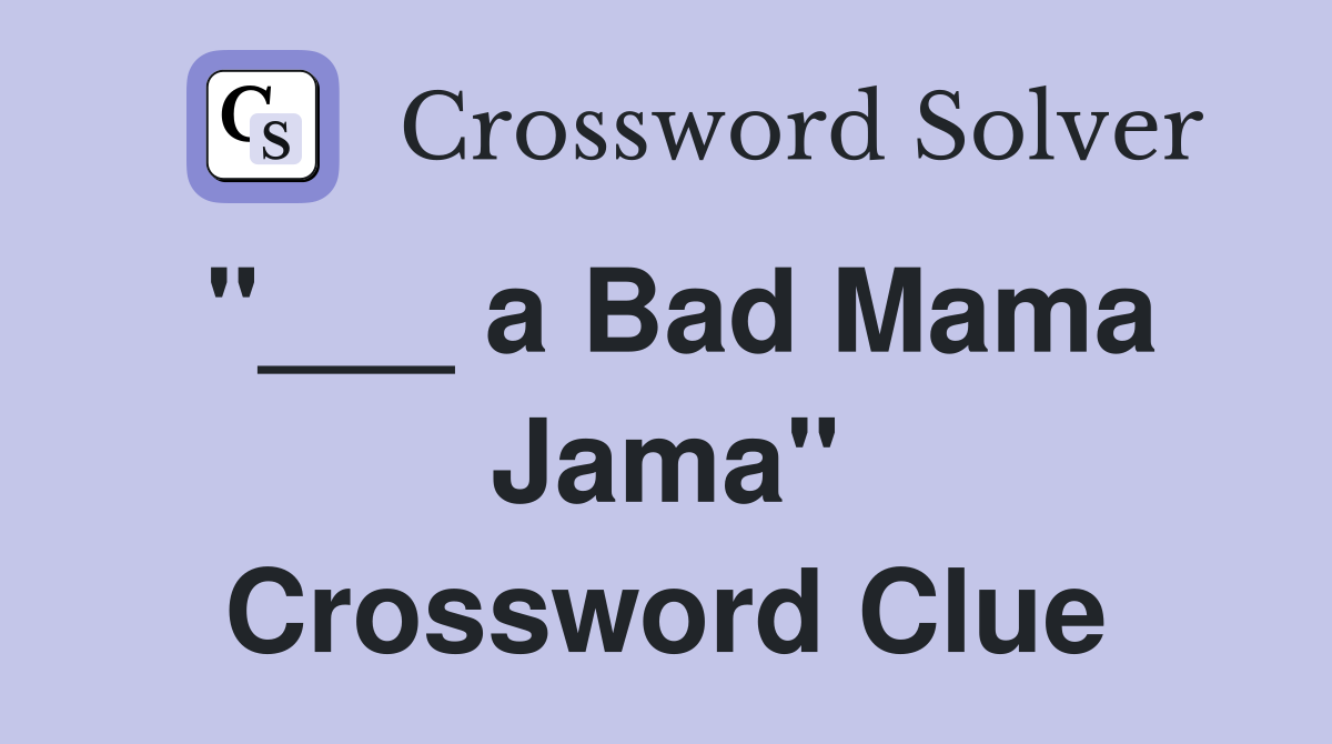 "___ a Bad Mama Jama" Crossword Clue
