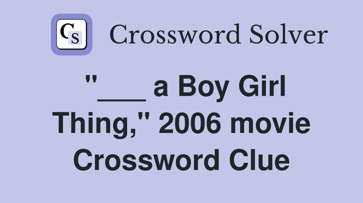 "___ a Boy Girl Thing," 2006 movie Crossword Clue