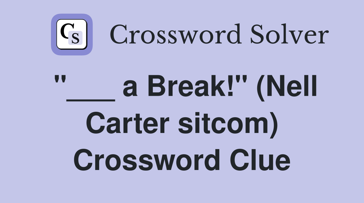 "___ a Break!" (Nell Carter sitcom) Crossword Clue