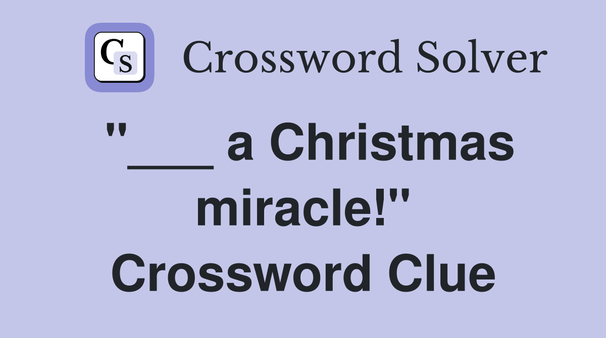 "___ a Christmas miracle!" Crossword Clue