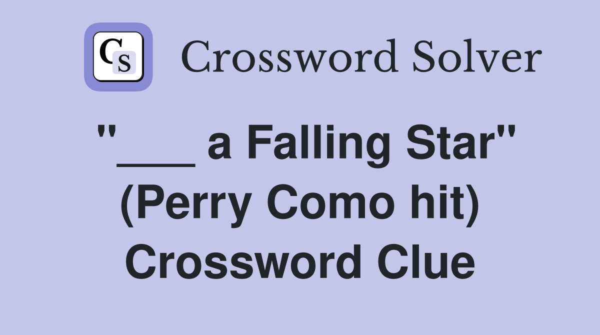 "___ a Falling Star" (Perry Como hit) Crossword Clue