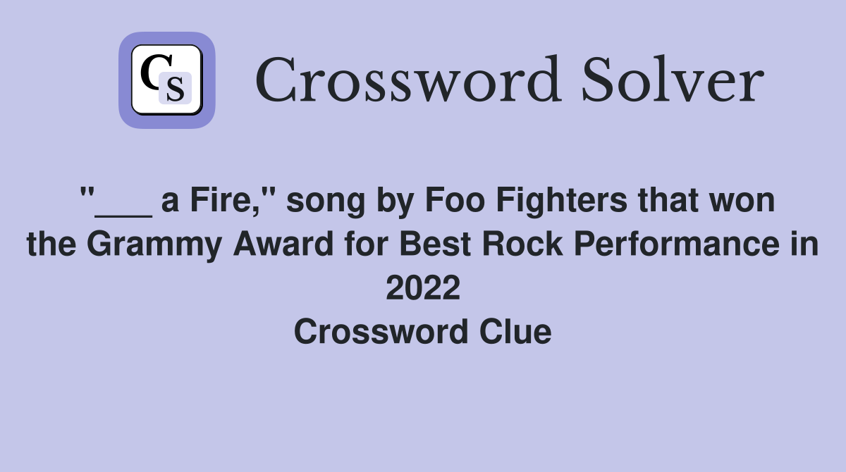 "___ a Fire," song by Foo Fighters that won the Grammy Award for Best Rock Performance in 2022 Crossword Clue