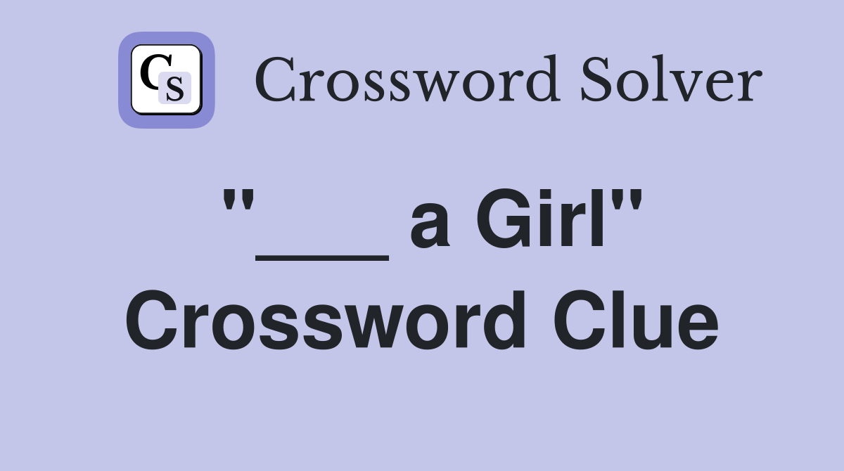 "___ a Girl" Crossword Clue