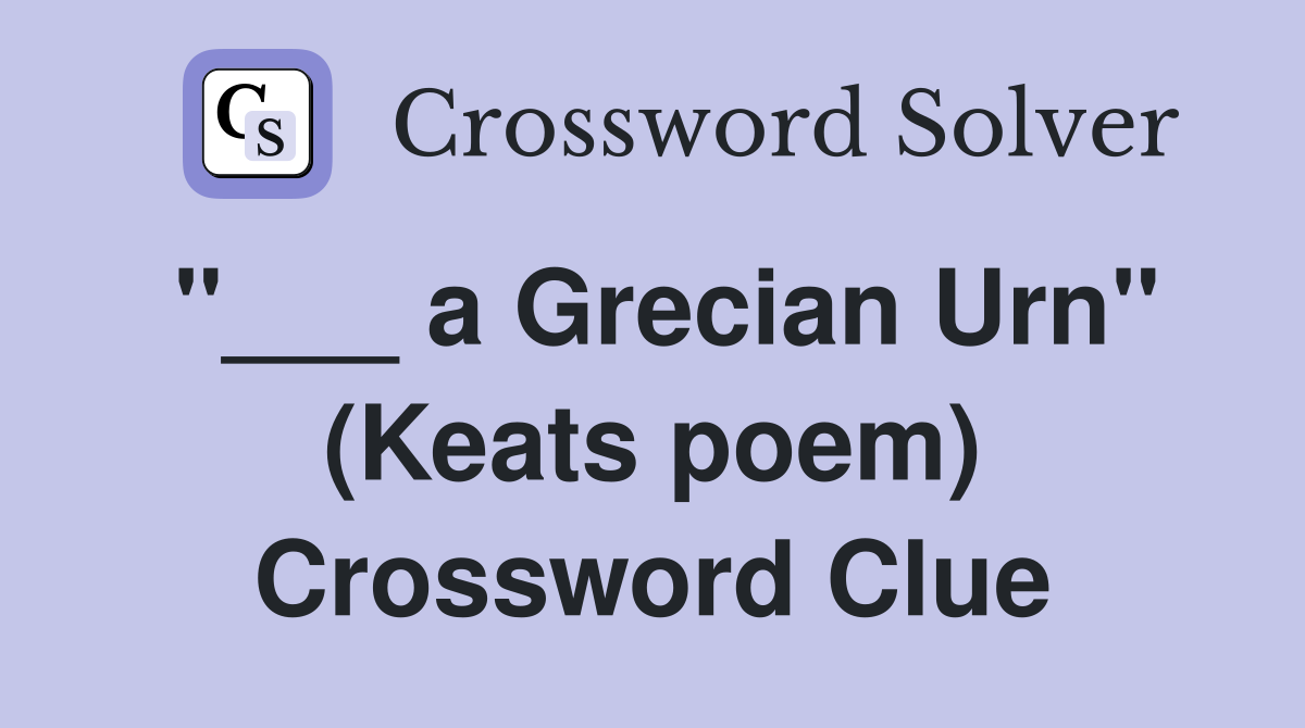 "___ a Grecian Urn" (Keats poem) Crossword Clue