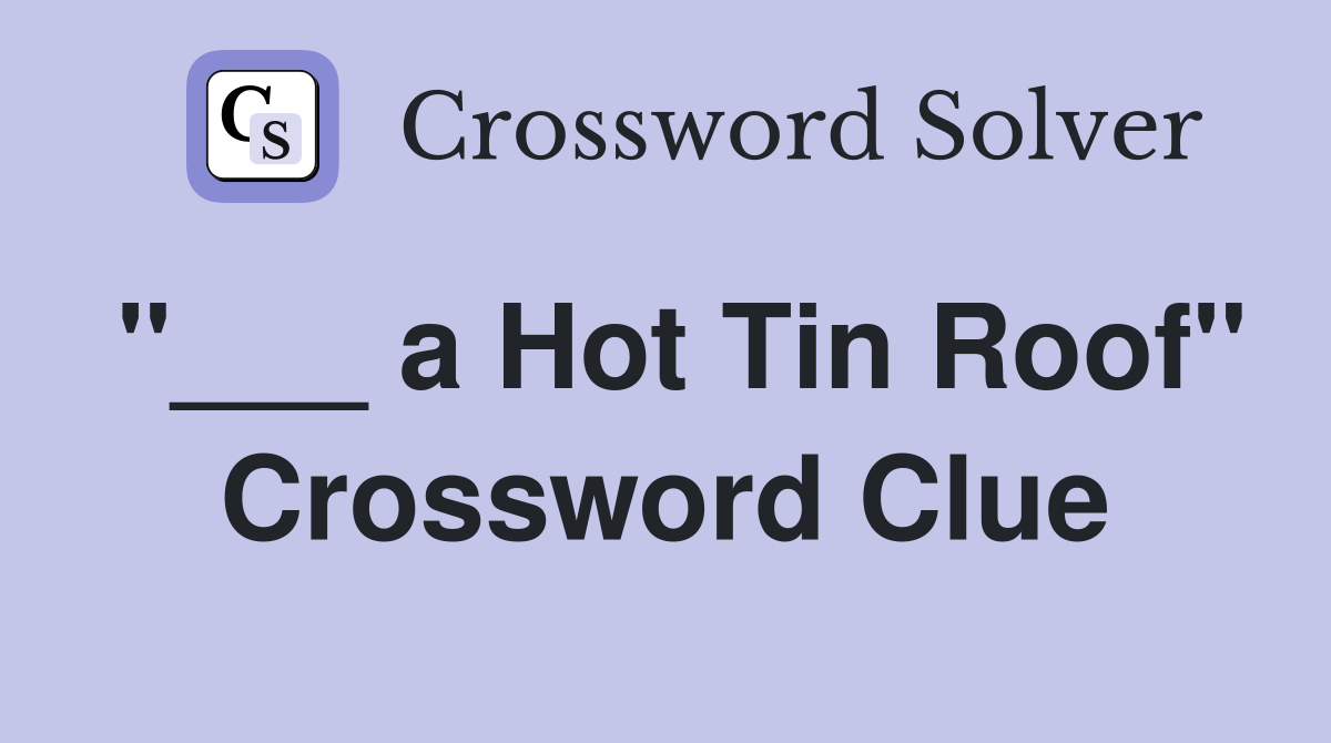 "___ a Hot Tin Roof" Crossword Clue