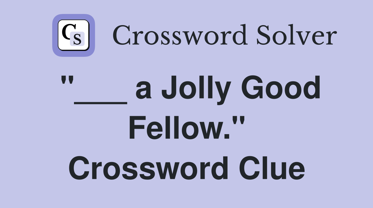 "___ a Jolly Good Fellow." Crossword Clue