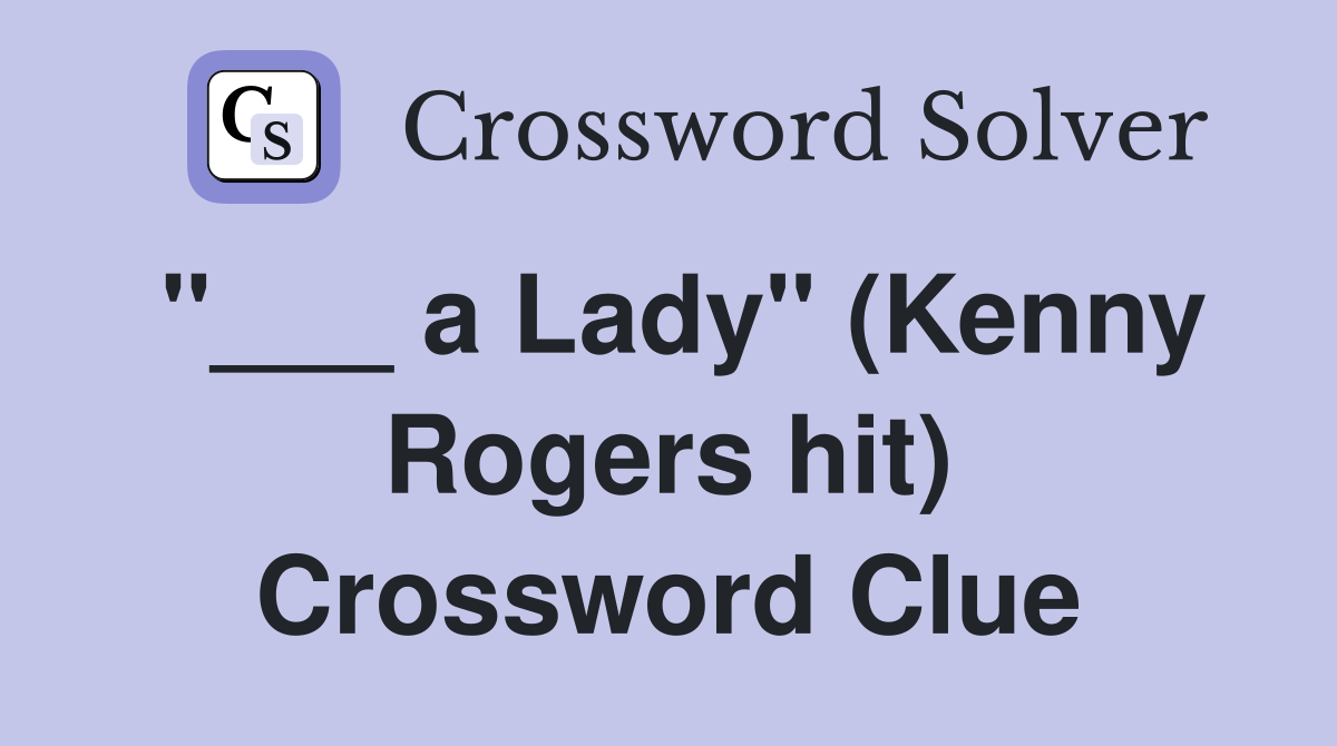 "___ a Lady" (Kenny Rogers hit) Crossword Clue