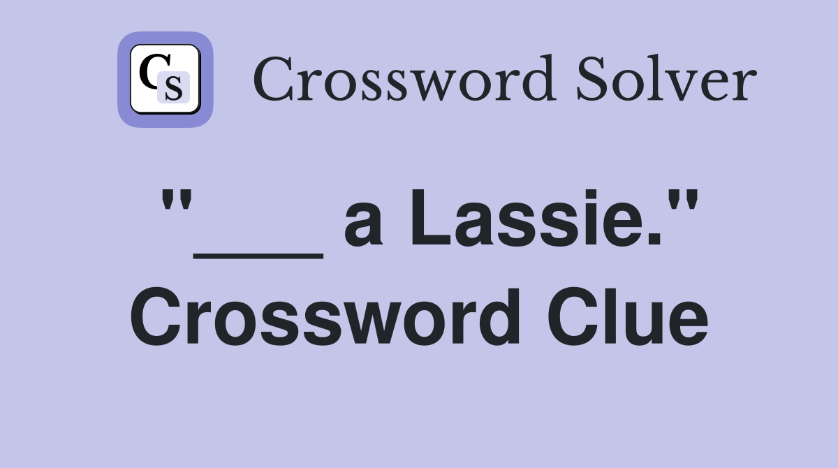 "___ a Lassie." Crossword Clue