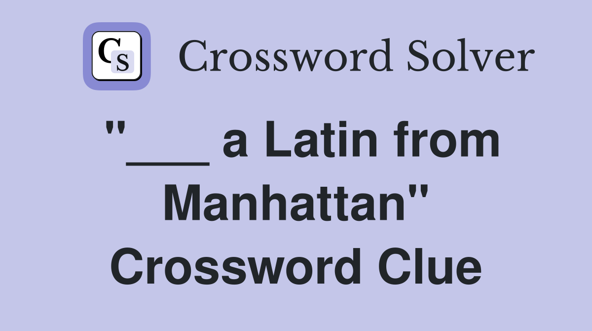 "___ a Latin from Manhattan" Crossword Clue