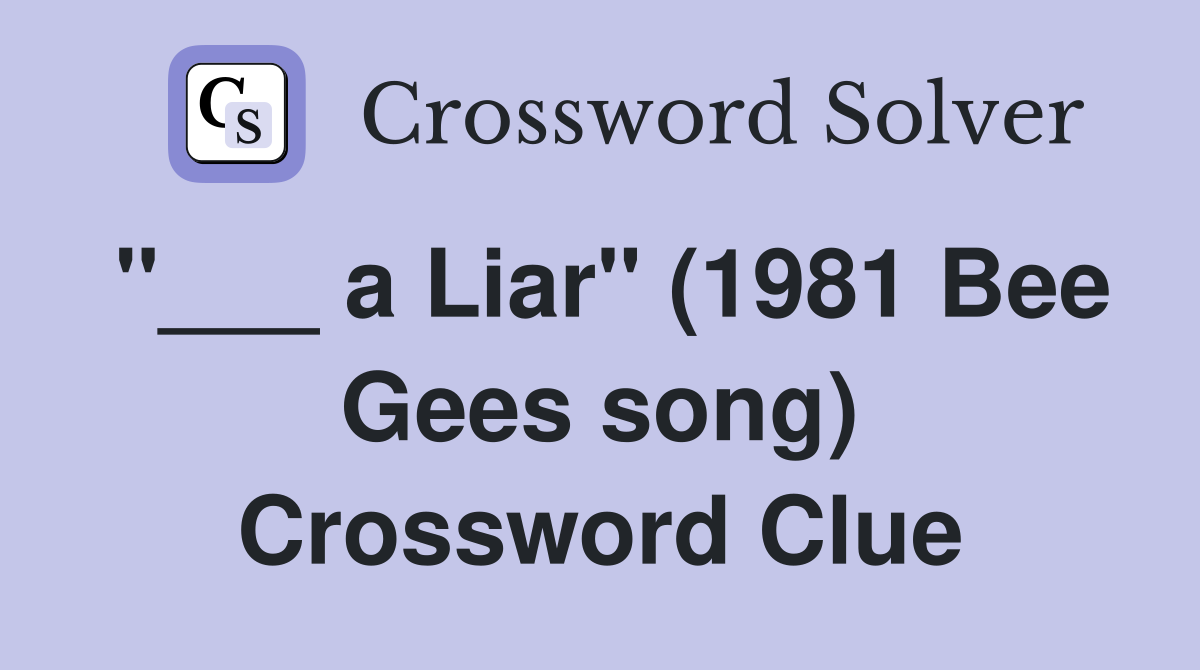 "___ a Liar" (1981 Bee Gees song) Crossword Clue