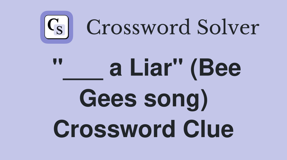 "___ a Liar" (Bee Gees song) Crossword Clue