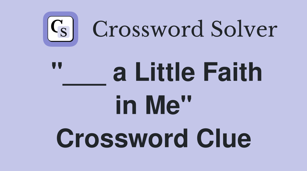 "___ a Little Faith in Me" Crossword Clue