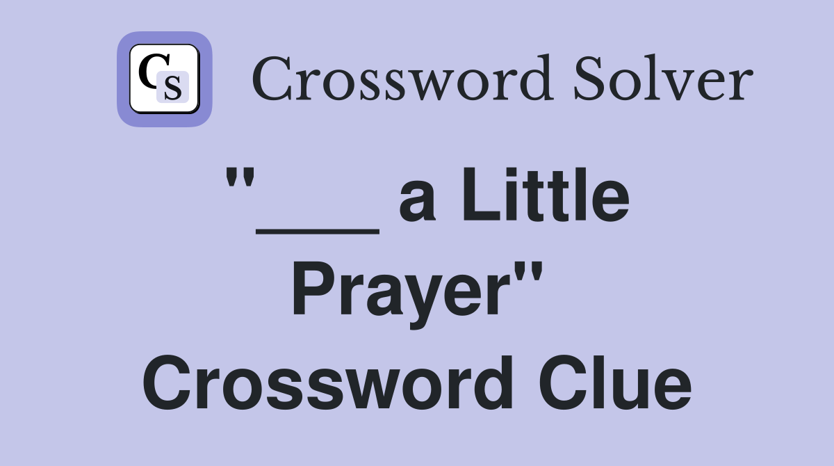 "___ a Little Prayer" Crossword Clue