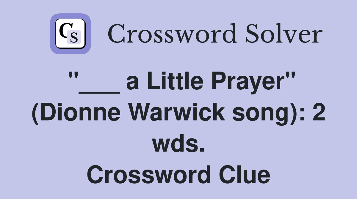 "___ a Little Prayer" (Dionne Warwick song): 2 wds. Crossword Clue
