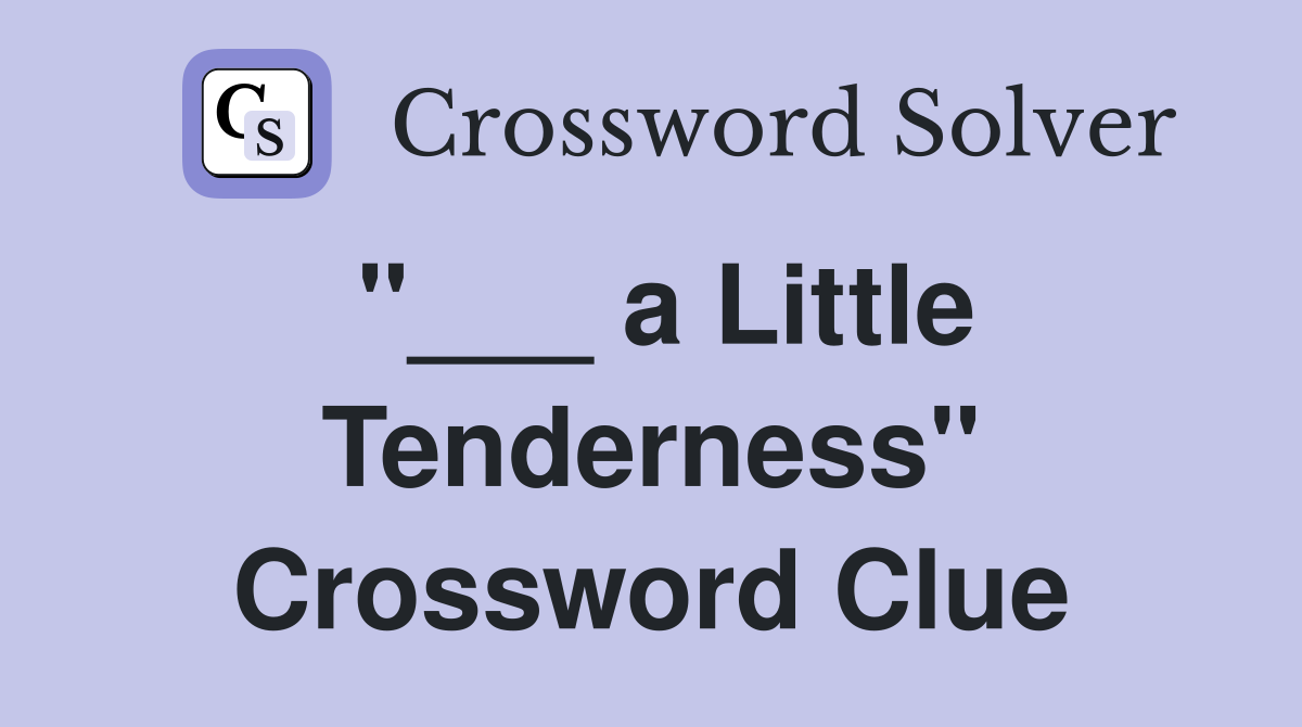 "___ a Little Tenderness" Crossword Clue