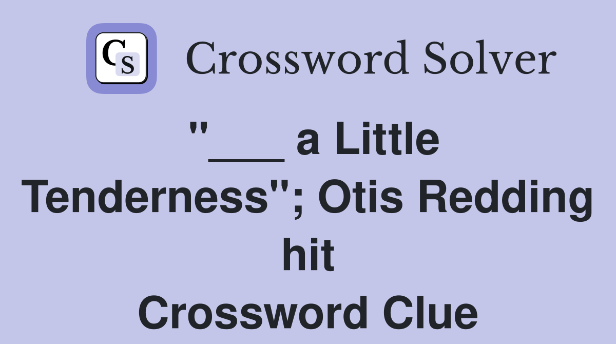 "___ a Little Tenderness"; Otis Redding hit Crossword Clue