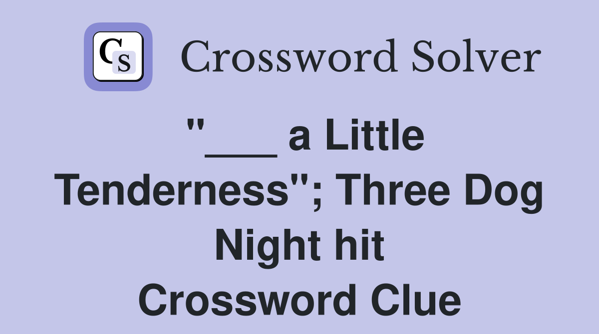 "___ a Little Tenderness"; Three Dog Night hit Crossword Clue