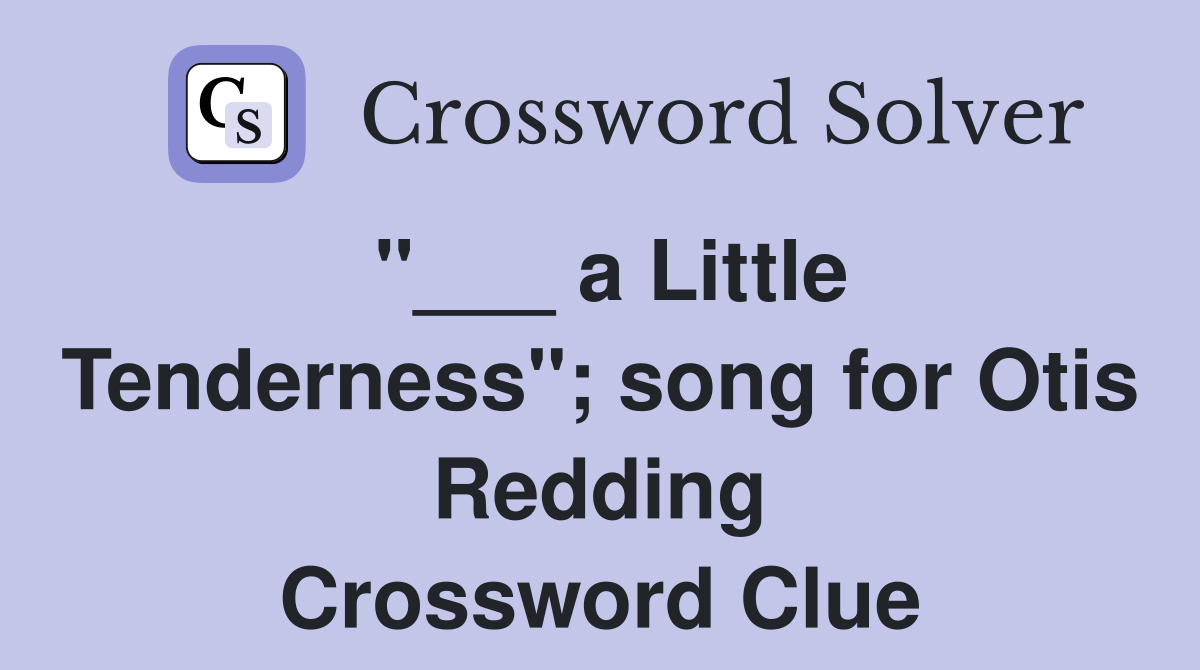 "___ a Little Tenderness"; song for Otis Redding Crossword Clue