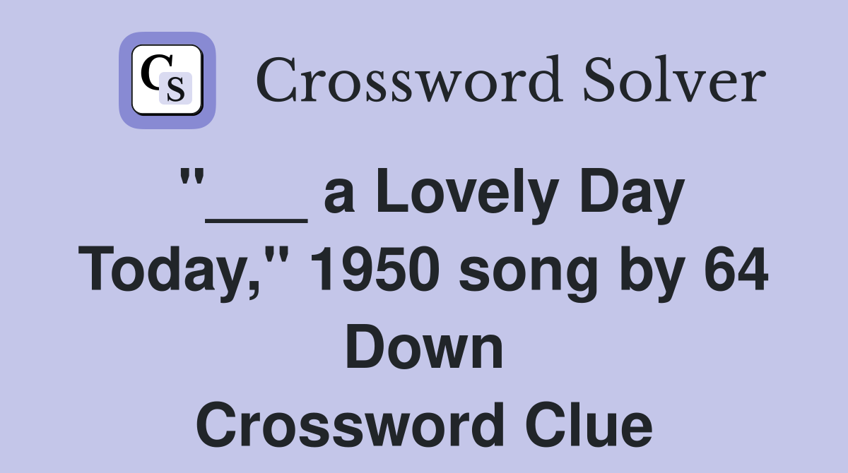 "___ a Lovely Day Today," 1950 song by 64 Down Crossword Clue