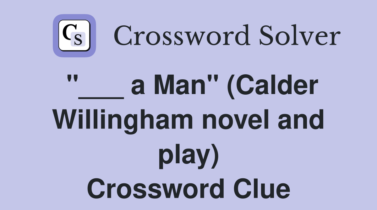 "___ a Man" (Calder Willingham novel and play) Crossword Clue