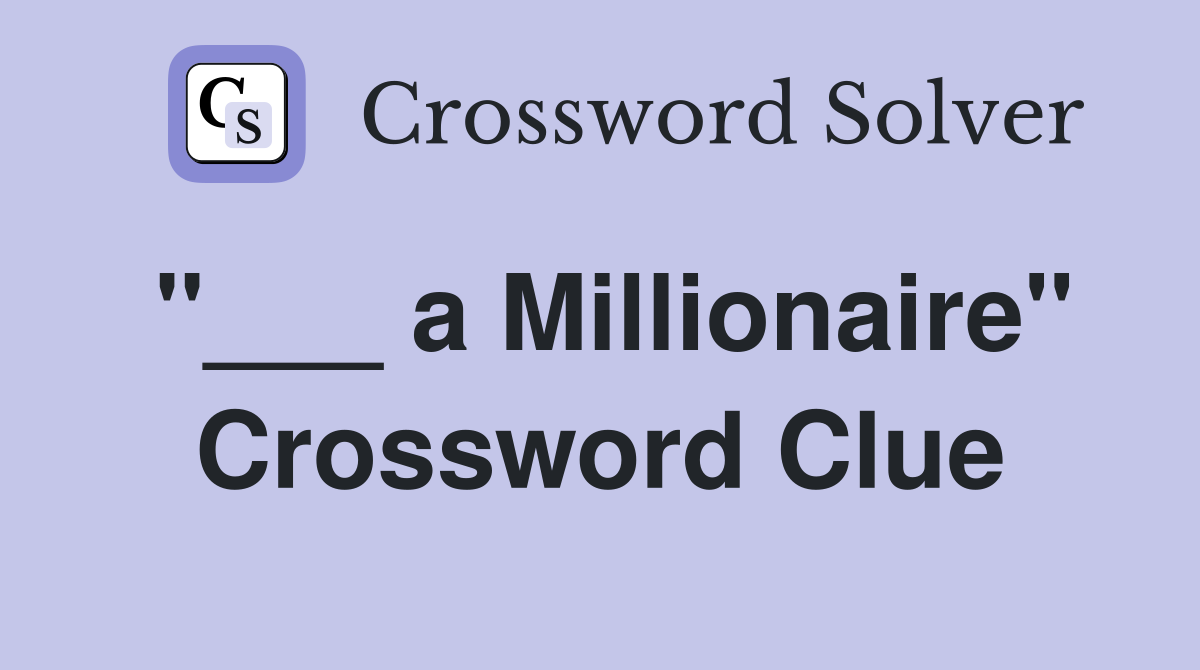 "___ a Millionaire" Crossword Clue