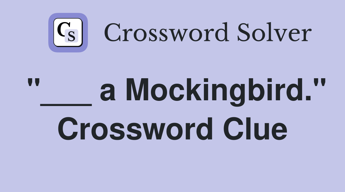 "___ a Mockingbird." Crossword Clue