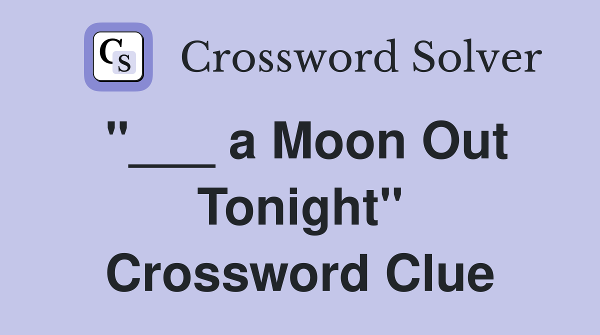 "___ a Moon Out Tonight" Crossword Clue